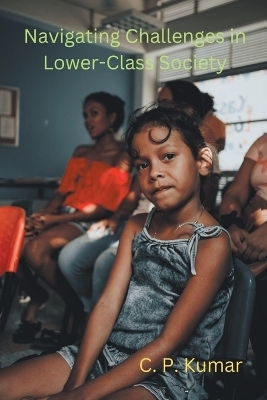 Navigating Challenges in Lower-Class Society - C P Kumar