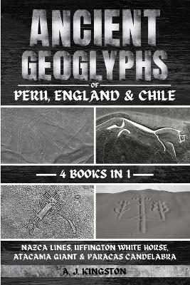 Ancient Geoglyphs Of Peru, England & Chile - A J Kingston