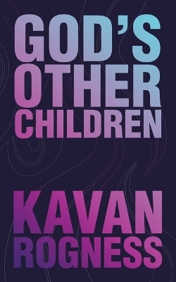 God's Other Children - Kavan Rogness