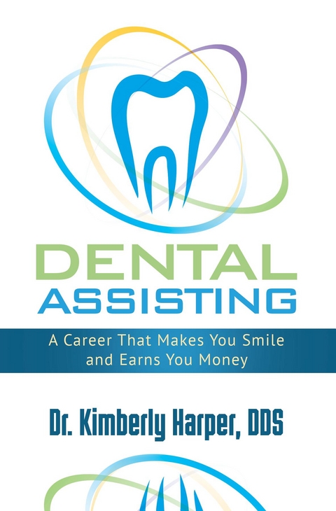 Dental Assisting : A Career That Makes You Smile and Earns You Money -  Dr. Kimberly Harper DDS