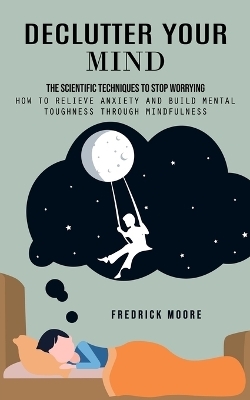 Declutter Your Mind - FREDRICK MOORE