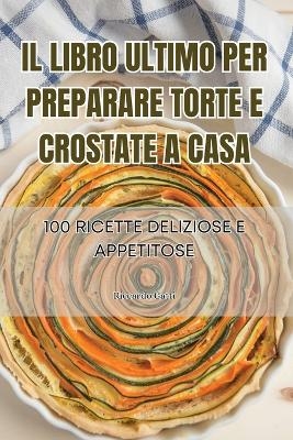 Il Libro Ultimo Per Preparare Torte E Crostate a Casa