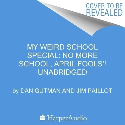 My Weird School Special: No More School, April Fools! - Dan Gutman