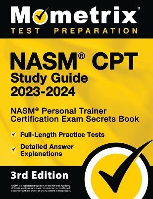 Nasm CPT Study Guide 2023-2024 - Nasm Personal Trainer Certification Exam Secrets Book, Full-Length Practice Test, Detailed Answer Explanations