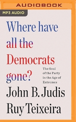 Where Have All the Democrats Gone? - John B Judis, Ruy Teixeira