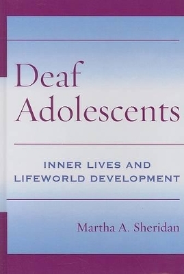 Deaf Adolescents - Inner Lives and Lifeworld Development - Martha Sheridan