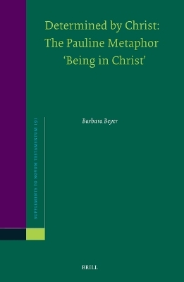 Determined by Christ: The Pauline Metaphor &lsquo;Being in Christ&rsquo; - Barbara Beyer