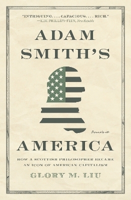 Adam Smith&rsquo;s America - Glory M. Liu