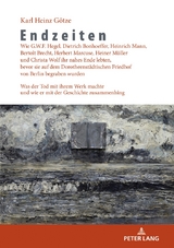 Endzeiten: Wie G.W.F. Hegel, Dietrich Bonhoeffer, Heinrich Mann, Bertolt Brecht, Herbert Marcuse, Heiner M&uuml;ller und Christa Wolf ihr nahes Ende lebten, bevor sie auf dem Dorotheenst&auml;dtischen Friedhof von Berlin begraben wurden - Karl Heinz G&ouml;tze