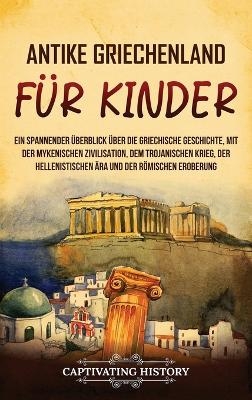 Antikes Griechenland f&uuml;r Kinder - Captivating History