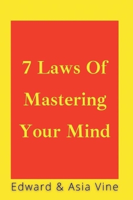 7 Laws Of Mastering Your Mind - Edward Vine, Asia Vine