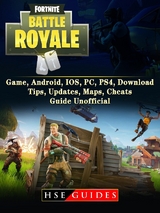 Fortnite Battle Royale Game, Android, IOS, PC, PS4, Download, Tips, Updates, Maps, Cheats, Guide Unofficial -  HSE Guides