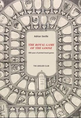 The Royal Game of the Goose &ndash; Four Hundred Years of Printed Board Games - Adrian Seville, William H. Helfand