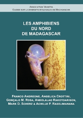 Les Amphibiens du Nord de Madagascar - Franco Andreone, Angelica Crottini, Gon&ccedil;alo M. Rosa, Andolalao Rakotoarison, Mark D. Scherz