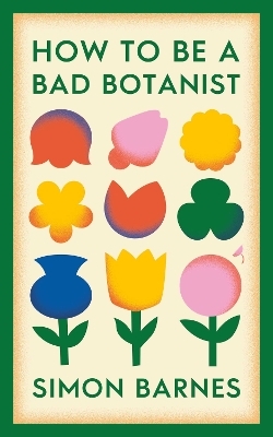 How to be a Bad Botanist - Simon Barnes