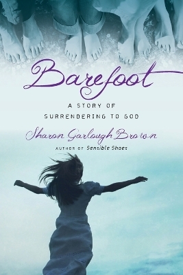 Barefoot – A Story of Surrendering to God - Sharon Garlough Brown