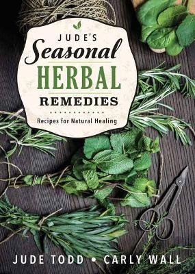 Jude's Seasonal Herbal Remedies - Jude Todd, Carly Wall