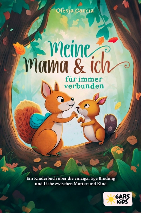 Meine Mama und ich &ndash; f&uuml;r immer verbunden: Ein Kinderbuch &uuml;ber die einzigartige Bindung und Liebe zwischen Mutter und Kind - Olesja Garcia