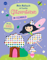 Mein Malbuch mit bunten Glitzersteinen. Im Feenwald (Mit &uuml;ber 1.000 Glitzersteinen)
