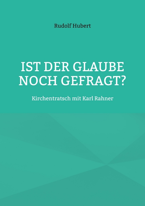 Ist der Glaube noch gefragt? - Rudolf Hubert
