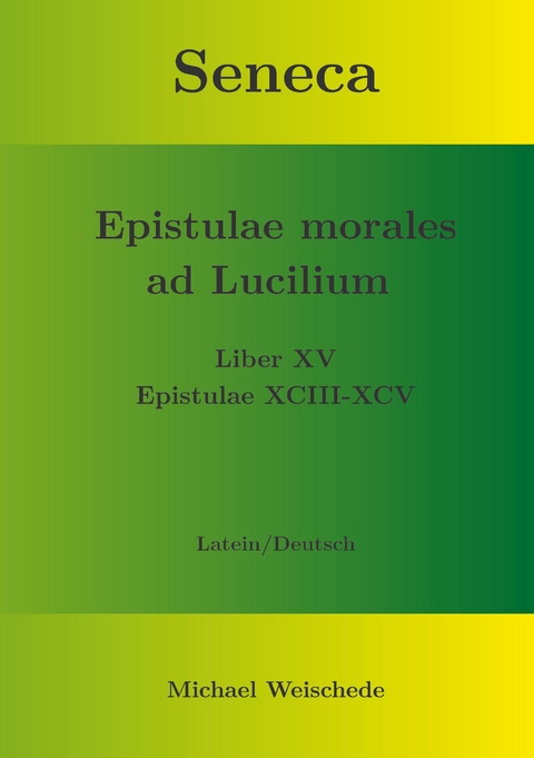 Seneca - Epistulae morales ad Lucilium - Liber XV Epistulae XCIII - XCV - Michael Weischede