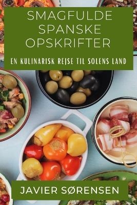 Smagfulde Spanske Opskrifter - Javier S&oslash;rensen