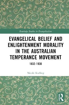 Evangelical Belief and Enlightenment Morality in the Australian Temperance Movement - Nicole Starling