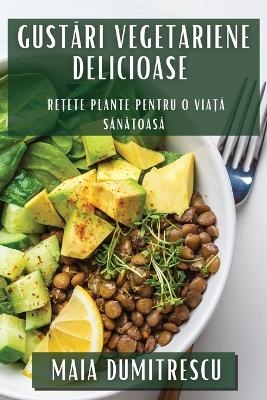 Gustări Vegetariene Delicioase - Maia Dumitrescu