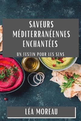 Saveurs M&eacute;diterran&eacute;ennes Enchant&eacute;es - L&eacute;a Moreau