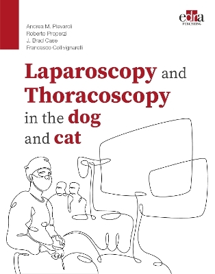 Laparoscopy and Thoracoscopy in the Dog and Cat - Andrea M. Pievaroli, Roberto Properzi Properzi, J. Brad Case, Francesco Collivignarelli