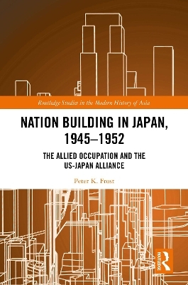 Nation Building in Japan, 1945&ndash;1952 - Peter K. Frost