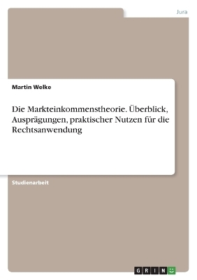 Die Markteinkommenstheorie. Ãberblick, AusprÃ¤gungen, praktischer Nutzen fÃ¼r die Rechtsanwendung