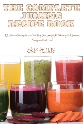The Complete Juicing Recipe Book