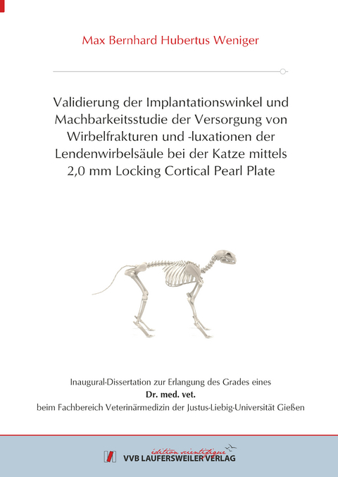 Validierung der Implantationswinkel und Machbarkeitsstudie der Versorgung von Wirbelfrakturen und -luxationen der Lendenwirbels&auml;ule bei der Katze mittels 2,0 mm Locking Cortical Pearl Plate - Max Bernhard Hubertus Weniger