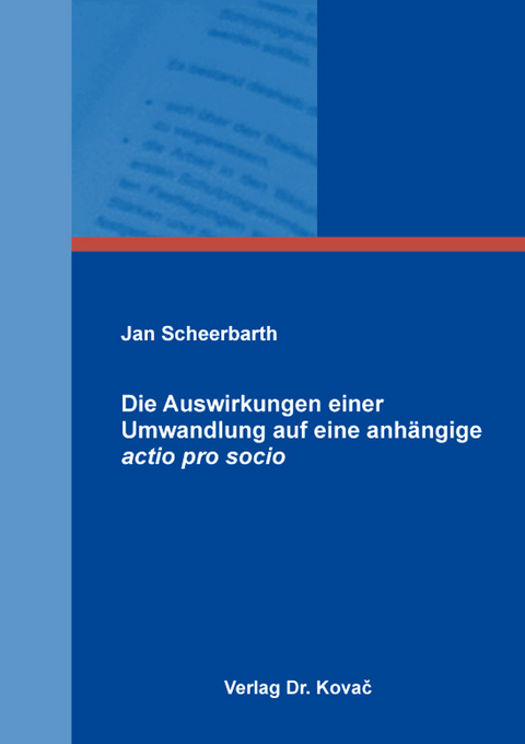Die Auswirkungen einer Umwandlung auf eine anh&auml;ngige actio pro socio - Jan Scheerbarth