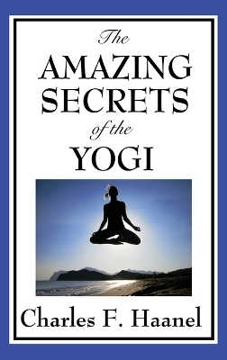 The Amazing Secrets of the Yogi - Charles F Haanel