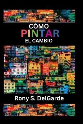 C&oacute;mo pintar el cambio - Rony S Delgarde