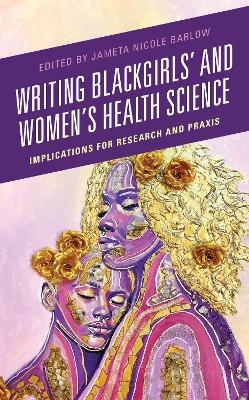 Writing Blackgirls' and Women's Health Science - 
