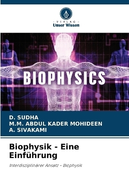 Biophysik - Eine Einf&uuml;hrung - D Sudha, M M Abdul Kader Mohideen, A Sivakami