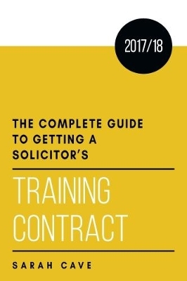 The complete guide to getting a solicitor's training contract 2017/18 - Sarah Cave