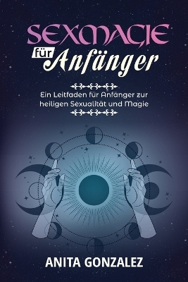 Sexmagie f&uuml;r Anf&auml;nger - Anita Gonzalez