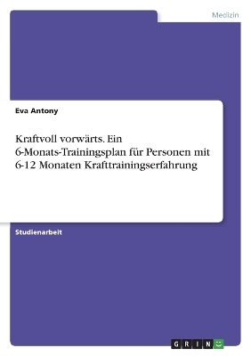 Kraftvoll vorwÃ¤rts. Ein 6-Monats-Trainingsplan fÃ¼r Personen mit 6-12 Monaten Krafttrainingserfahrung