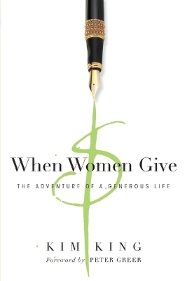 When Women Give &ndash; The Adventure of a Generous Life - Kim King, Peter Greer