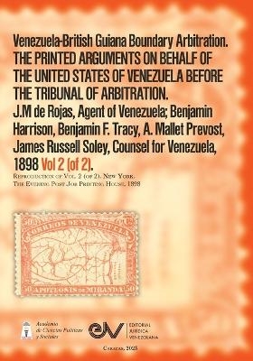 Venezuela-British Guiana Boundary Arbitration. THE PRINTED ARGUMENTS ON BEHALF OF THE UNITED STATES OF VENEZUELA BEFORE THE TRIBUNAL OF ARBITRATION, Vol 2 (of 2) 1898