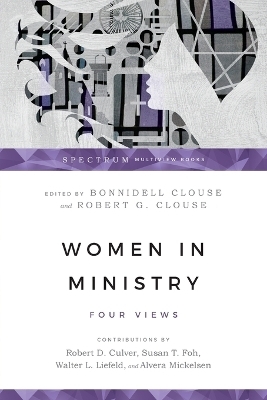 Women in Ministry &ndash; Four Views - Bonnidell Clouse, Robert G. Clouse, Robert Culver, Susan T. Foh, Walter L. Liefeld