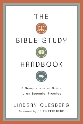 The Bible Study Handbook &ndash; A Comprehensive Guide to an Essential Practice - Lindsay Olesberg, Ajith Fernando