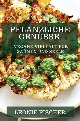 Pflanzliche Gen&uuml;sse - Leonie Fischer