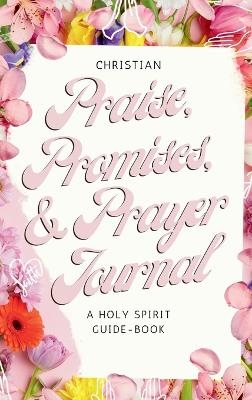 Christian Praise, Promises, and Prayer Journal