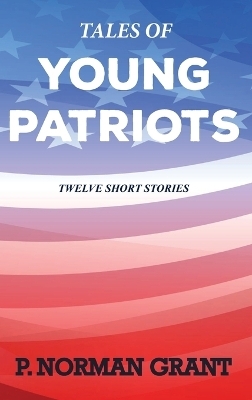 Tales of Young Patriots - P Norman Grant