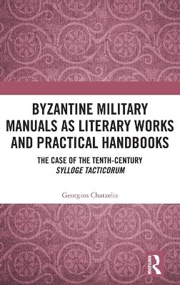 Byzantine Military Manuals as Literary Works and Practical Handbooks - Georgios Chatzelis